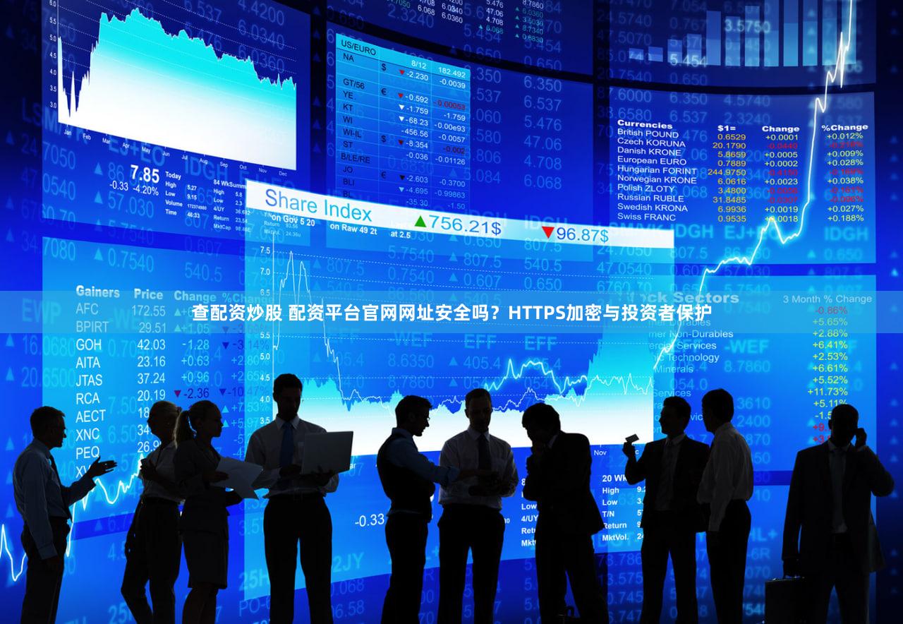 查配资炒股 配资平台官网网址安全吗？HTTPS加密与投资者保护