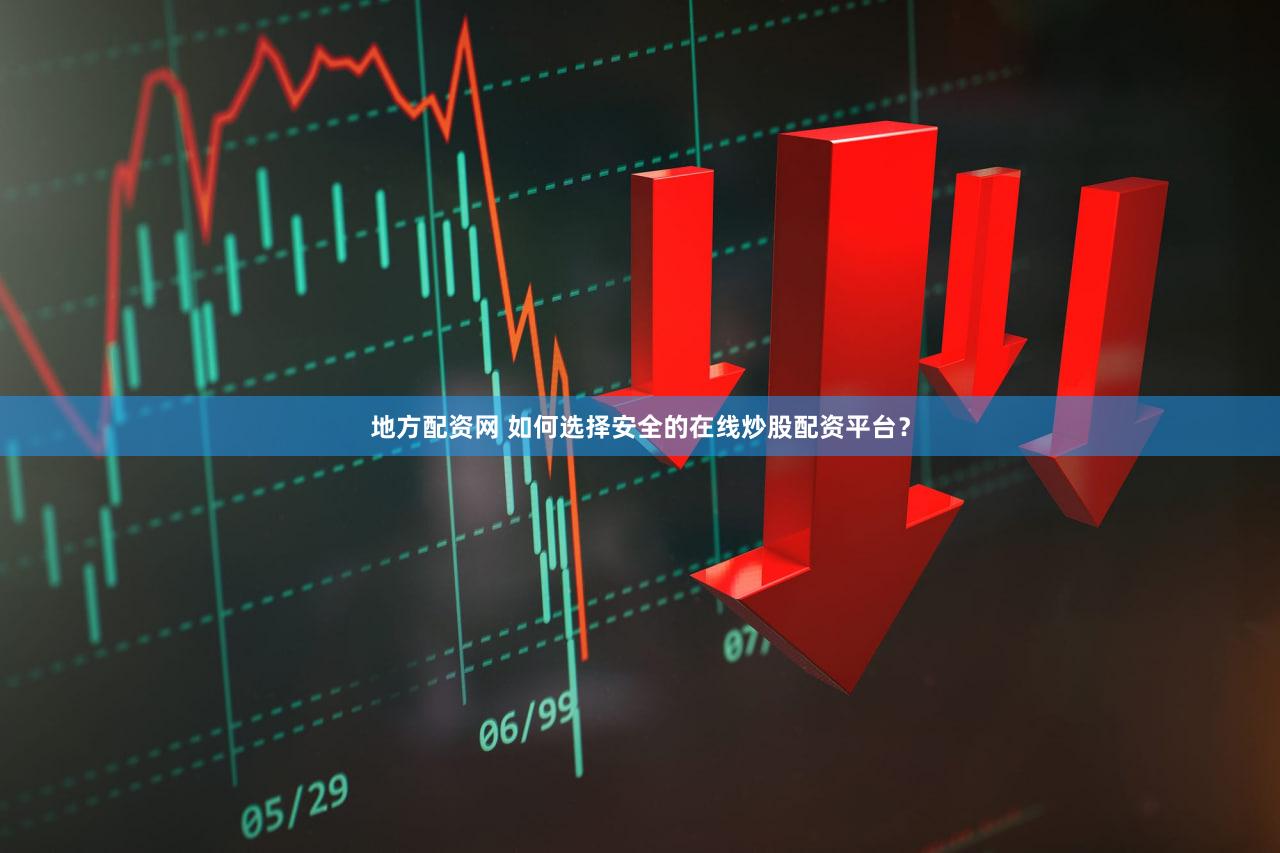 地方配资网 如何选择安全的在线炒股配资平台？