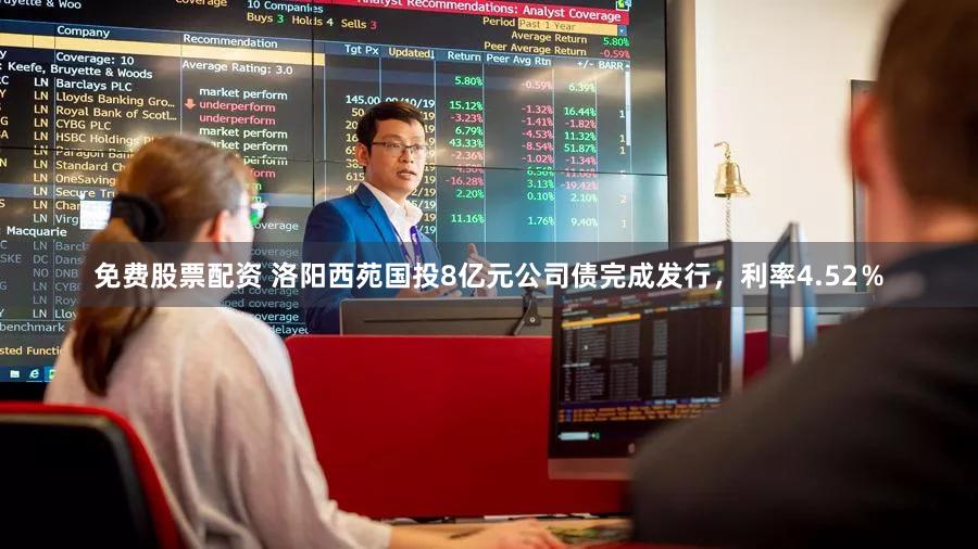 免费股票配资 洛阳西苑国投8亿元公司债完成发行，利率4.52％