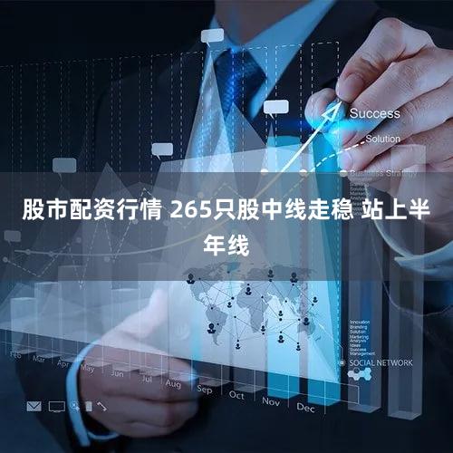 股市配资行情 265只股中线走稳 站上半年线