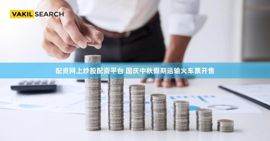 配资网上炒股配资平台 国庆中秋假期运输火车票开售