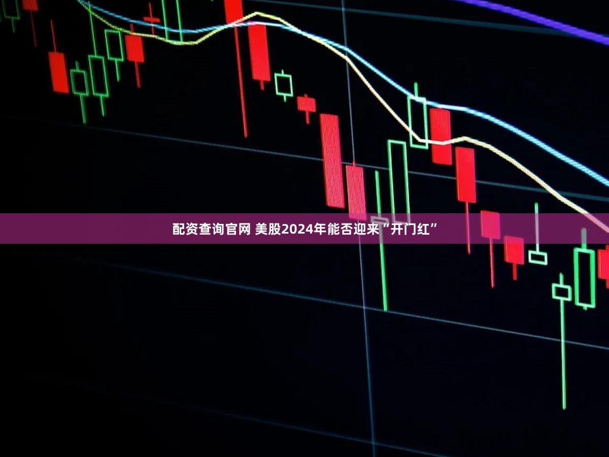配资查询官网 美股2024年能否迎来“开门红”