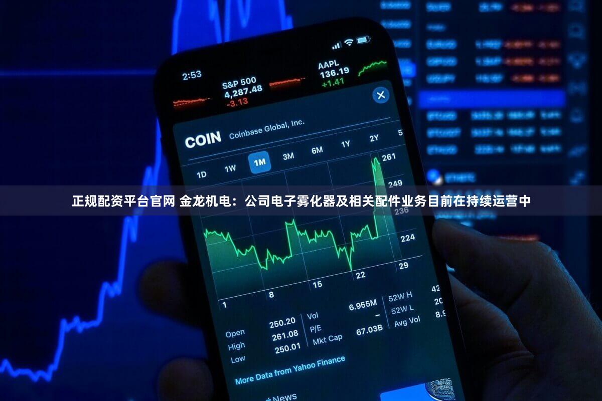 正规配资平台官网 金龙机电：公司电子雾化器及相关配件业务目前在持续运营中