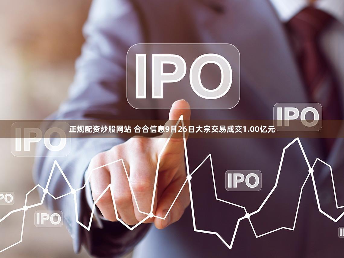 正规配资炒股网站 合合信息9月26日大宗交易成交1.00亿元
