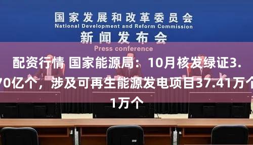 配资行情 国家能源局:10月核发绿证3.70亿个,涉及可再生能源发电项目37.41万个