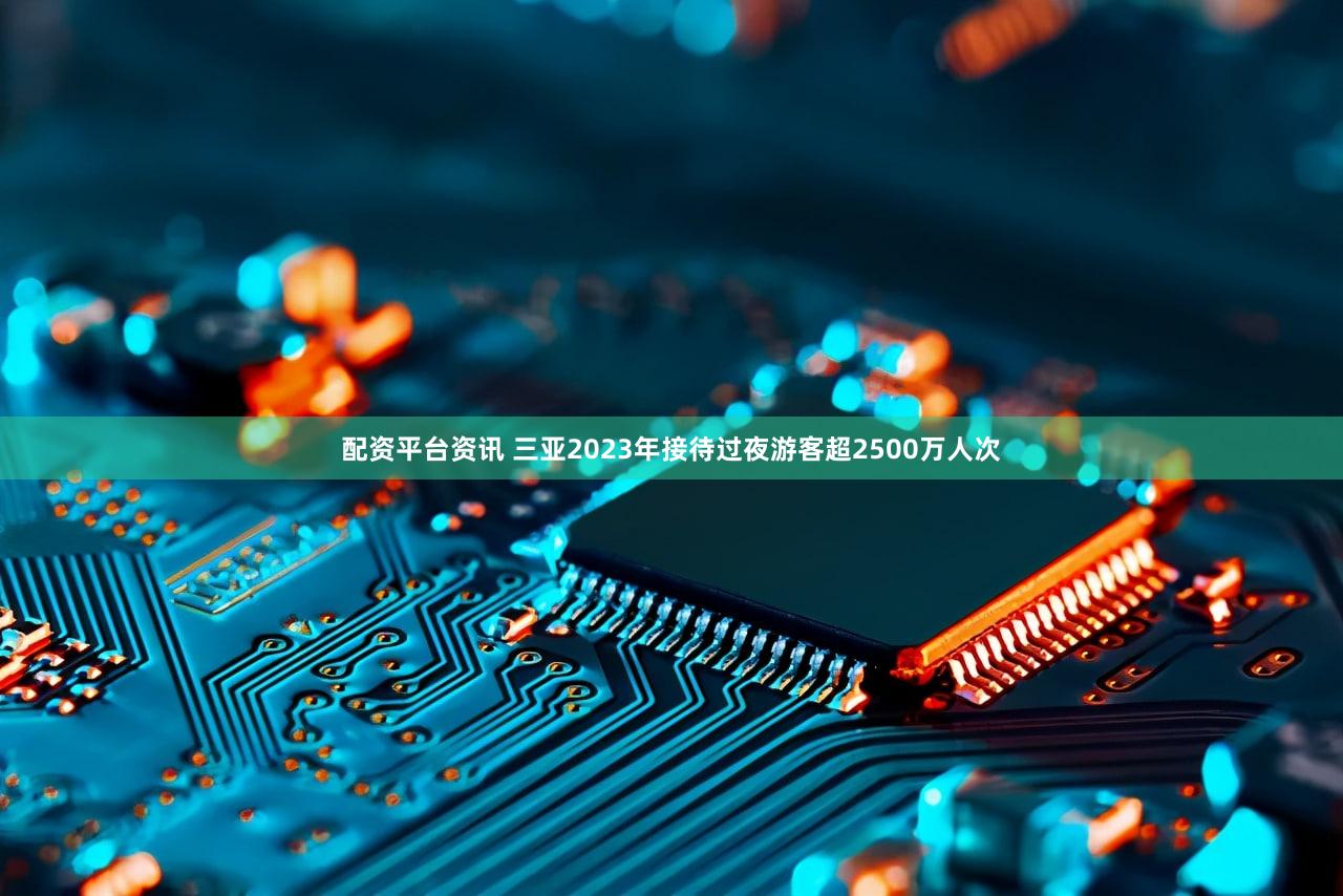 配资平台资讯 三亚2023年接待过夜游客超2500万人次