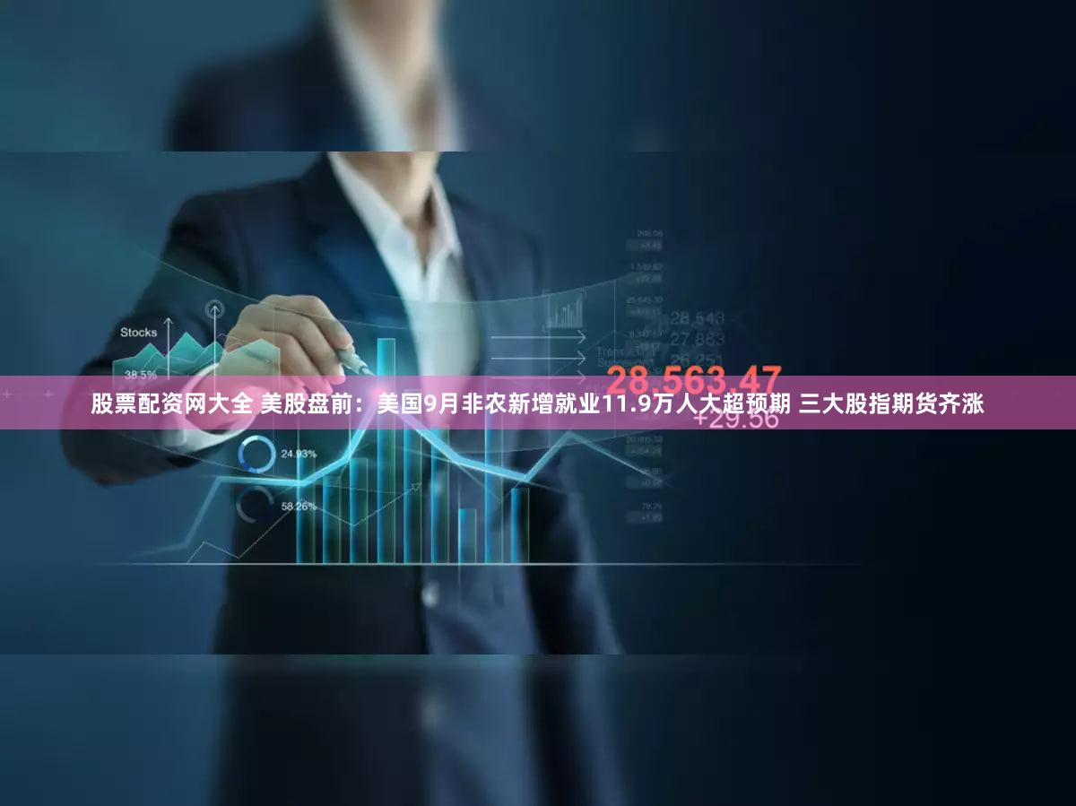 股票配资网大全 美股盘前：美国9月非农新增就业11.9万人大超预期 三大股指期货齐涨