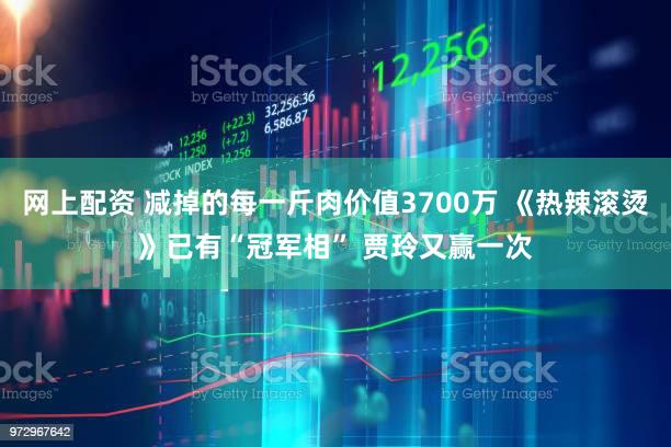 网上配资 减掉的每一斤肉价值3700万 《热辣滚烫》已有“冠军相” 贾玲又赢一次