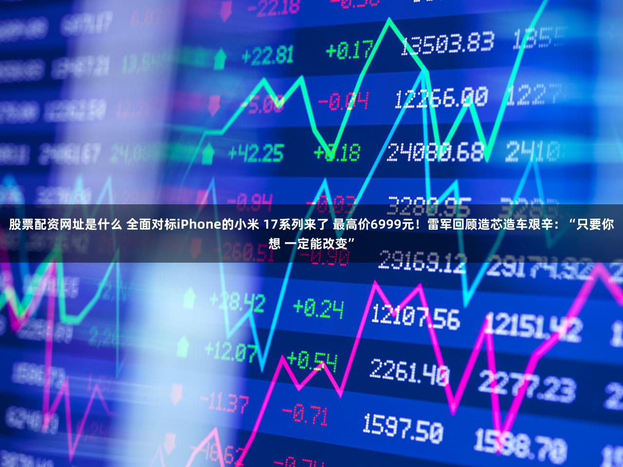 股票配资网址是什么 全面对标iPhone的小米 17系列来了 最高价6999元！雷军回顾造芯造车艰辛：“只要你想 一定能改变”