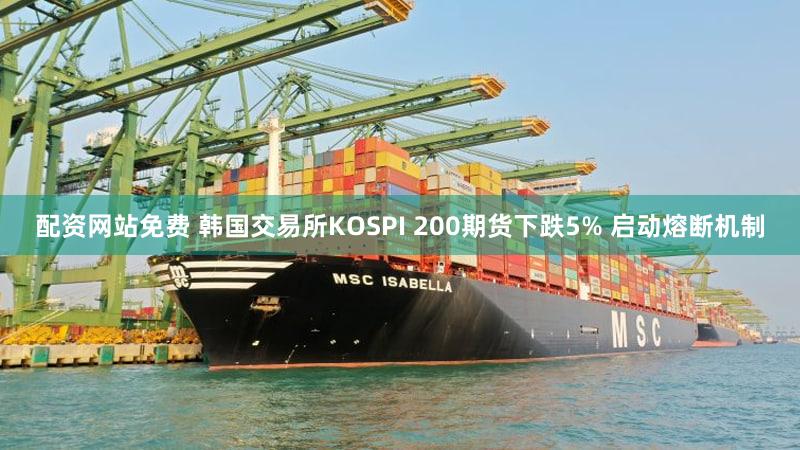 配资网站免费 韩国交易所KOSPI 200期货下跌5% 启动熔断机制