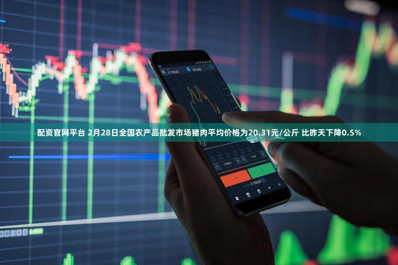 配资官网平台 2月28日全国农产品批发市场猪肉平均价格为20.31元/公斤 比昨天下降0.5%