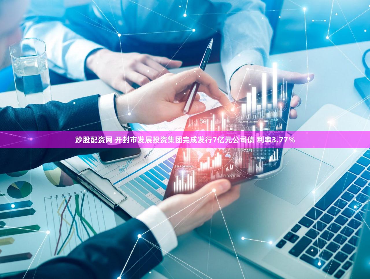 炒股配资网 开封市发展投资集团完成发行7亿元公司债 利率3.77％