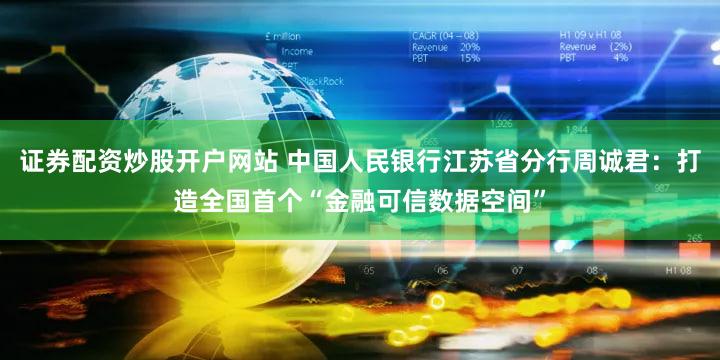 证券配资炒股开户网站 中国人民银行江苏省分行周诚君：打造全国首个“金融可信数据空间”