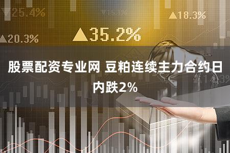 股票配资专业网 豆粕连续主力合约日内跌2%